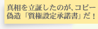 真相を立証したのが、コピー偽造「質権設定承諾書」だ!